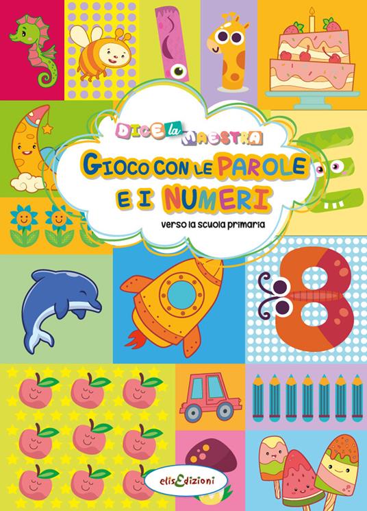 Gioco con le parole e i numeri. Verso la scuola primaria. Dice la maestra. Ediz. a colori - Elisa Giustiniani - copertina