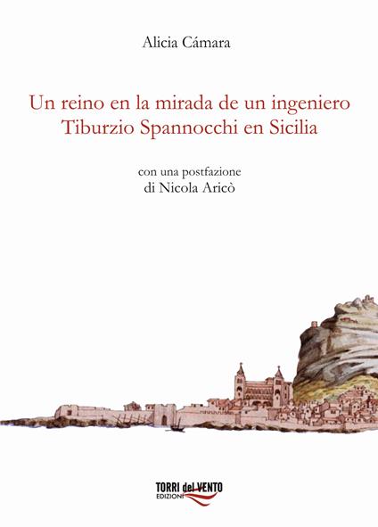 Un reino en la mirada de un ingeniero tiburzio spannocchi en sicilia - Alicia Cámara - copertina