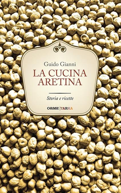 La cucina aretina. Storia e ricette - Guido Gianni - copertina