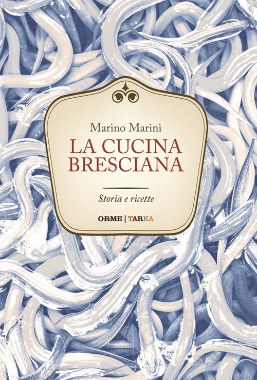 La cucina bresciana. Storia e ricette - Marino Marini - copertina