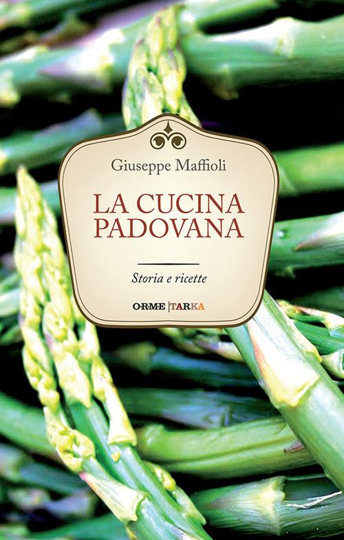 La cucina padovana. Storia e ricette - Giuseppe Maffioli - copertina