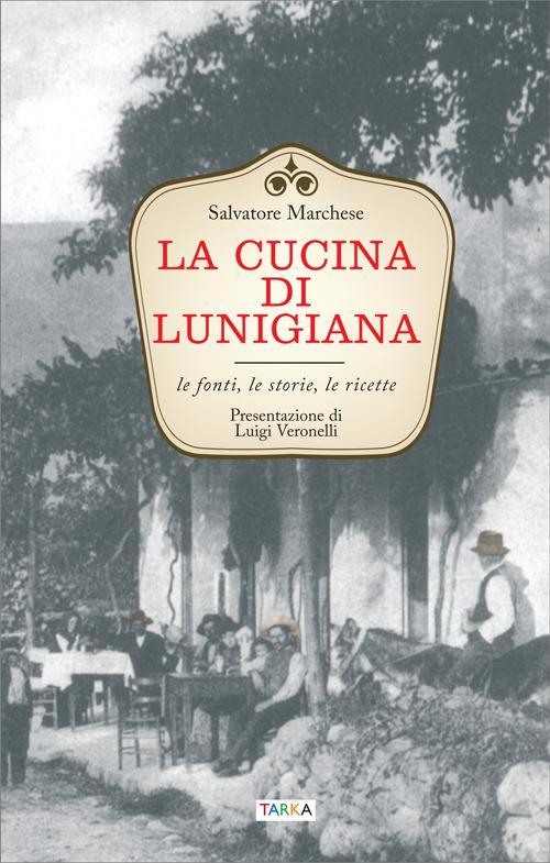 La cucina di Lunigiana. Le fonti, le storie, le ricette - Salvatore Marchese - copertina