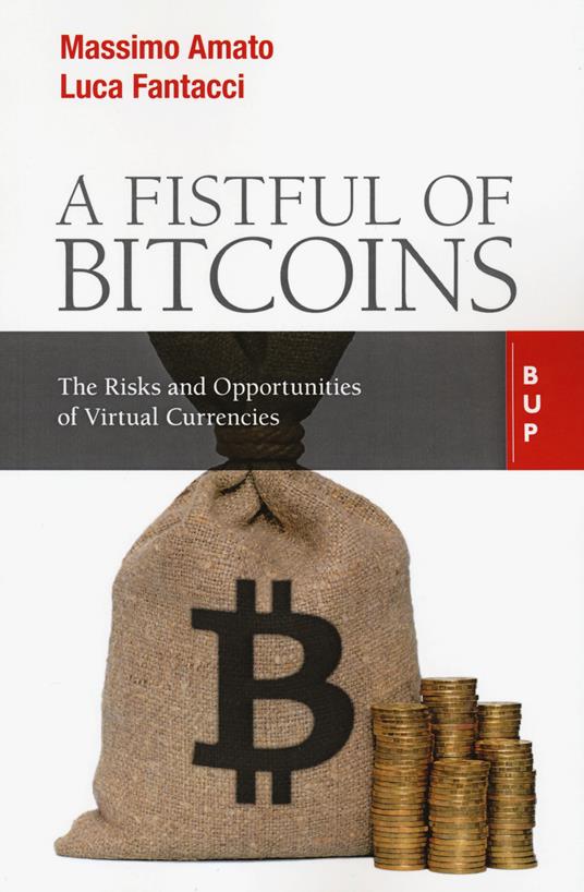A fistful of bitcoins. The risks and opportunities of virtual currencies - Massimo Amato,Luca Fantacci - copertina
