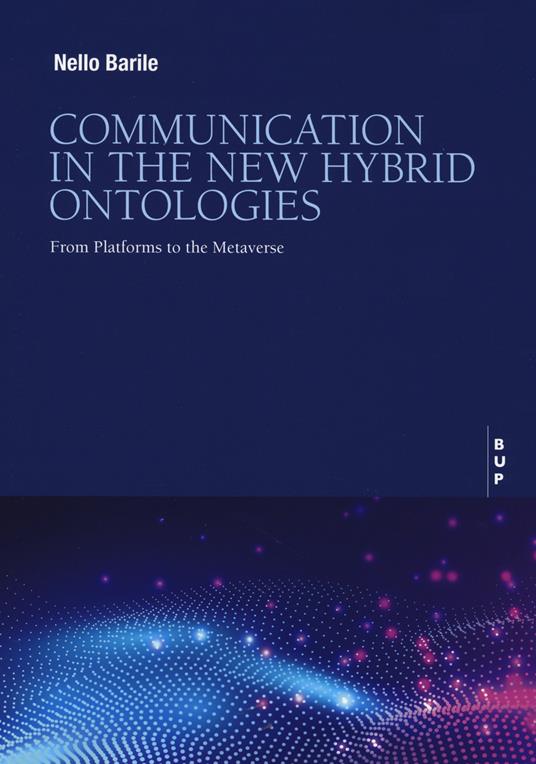 Communication in the new hybrid ontologies. From platforms to the Metaverse - Nello Barile - copertina