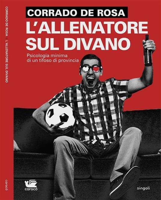 L' allenatore sul divano. Psicologia minima di un tifoso di provincia - Corrado De Rosa - ebook
