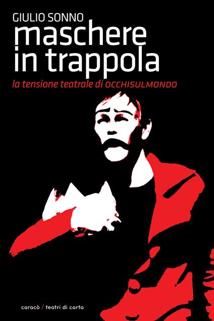 Maschere in trappola. La tensione teatrale di Occhisulmondo - Giulio Sonno - copertina