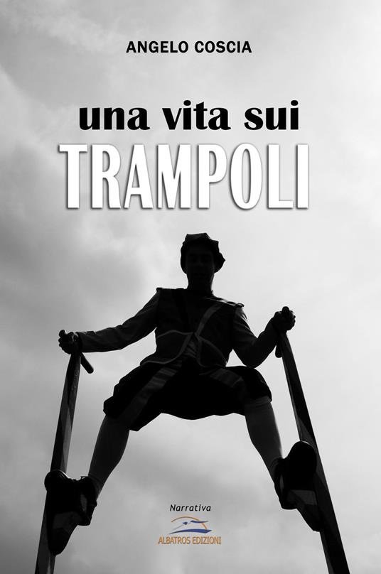 Una vita sui trampoli - Angelo Coscia - copertina