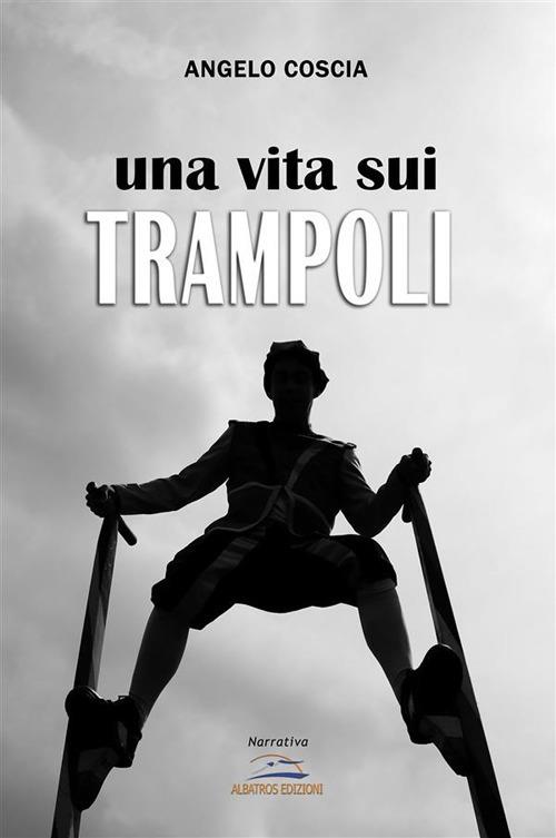 Una vita sui trampoli - Angelo Coscia - ebook