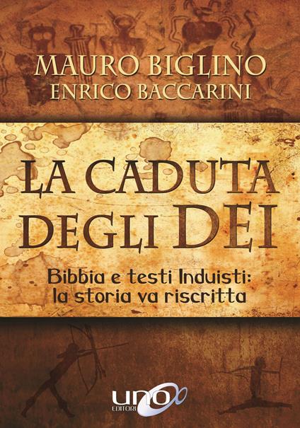 La caduta degli Dei. Bibbia e testi induisti: la storia va riscritta - Mauro Biglino,Enrico Baccarini - copertina