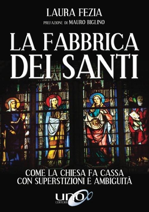 La fabbrica dei santi. Come la Chiesa fa cassa con la superstizioni e ambiguità - Laura Fezia - copertina