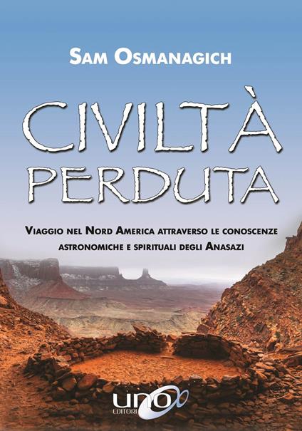 Civiltà perduta. Viaggio nel Nord America attraverso le conoscenze astronomiche e spirituali degli Anasazi - Sam Osmanagich - copertina