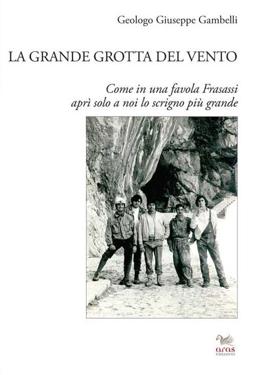 La grande grotta del vento. Come in una favola Frasassi aprì solo a noi lo scrigno più grande - Giuseppe Gambelli - copertina