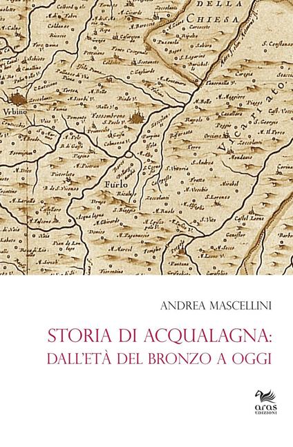 Storia di Acqualagna. Dall'età del Bronzo ad oggi - Andrea Mascellini - copertina