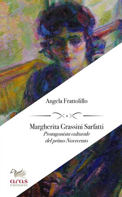 Margherita Grassini Sarfatti. Protagonista culturale del primo Novecento - Angela Frattolillo - copertina