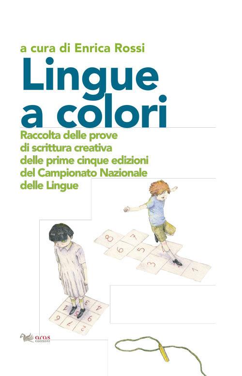 Lingue a colori. Raccolta delle prove di scrittura creativa delle prime cinque edizioni del Campionato Nazionale delle Lingue - copertina