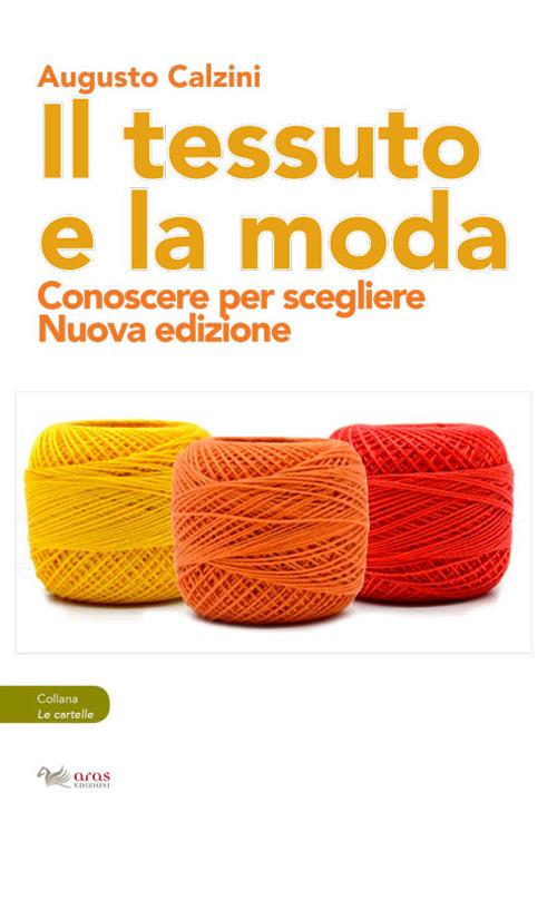 Il tessuto e la moda. Conoscere per scegliere. Nuova ediz. - Augusto Calzini - copertina