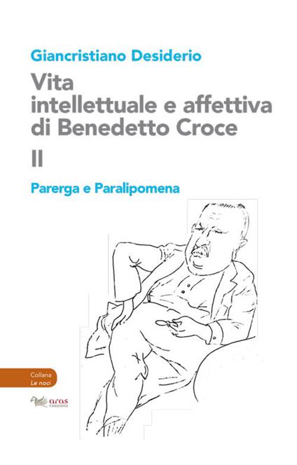 Vita intellettuale e affettiva di Benedetto Croce. Vol. 2: Parerga e Paralipomena - Giancristiano Desiderio - copertina
