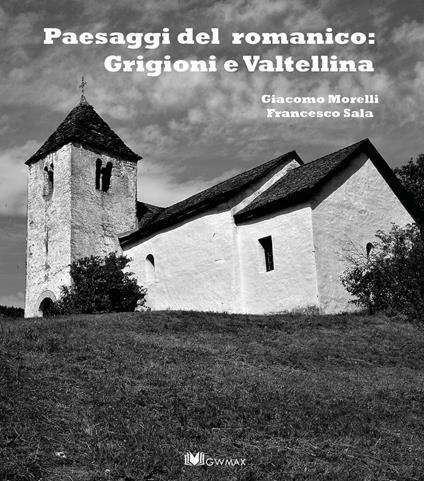 Paesaggi del romanico: Grigioni e Valtellina - Francesco Sala,Giulia Tacchini - copertina