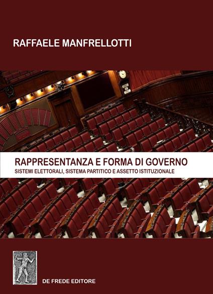 Rappresentanza e forma di governo. Sistemi elettorali, sistema partitico e assetto istituzionale - Raffaele Manfrellotti - copertina