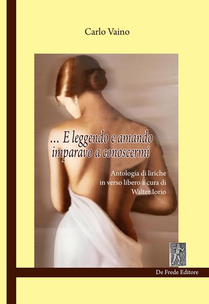 ... E leggendo e amando imparavo a conoscermi. Antologia di liriche in verso libero - Carlo Vaino - copertina