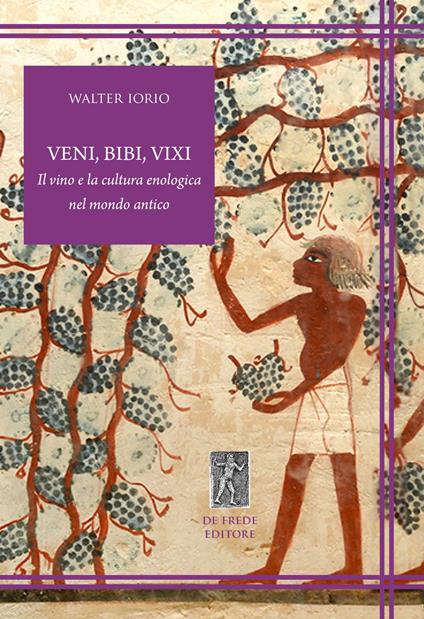 Veni, bibi, vixi. Il vino e la cultura enologica nel mondo antico - Walter Iorio - copertina