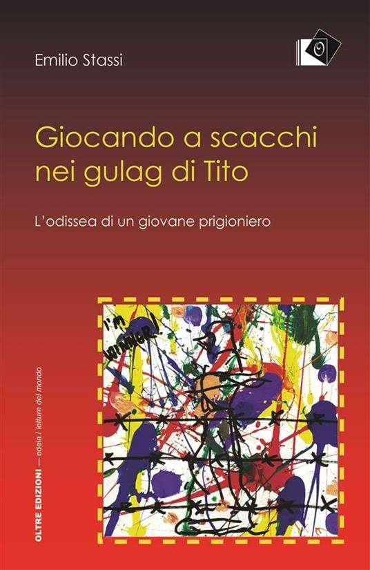 Giocando a scacchi nei gulag di Tito. L'odissea di un giovane fiumano - Emilio Stassi - ebook