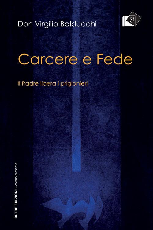 Carcere e fede. Il padre libera i prigionieri - Virgilio Balducchi - copertina