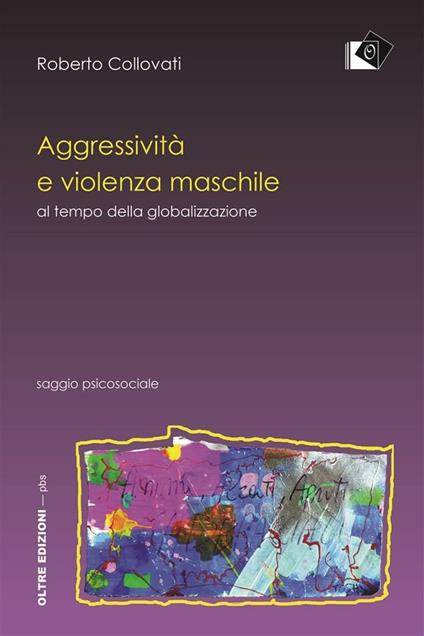 Aggressività e violenza maschile al tempo della globalizzazione - Roberto Collovati - ebook