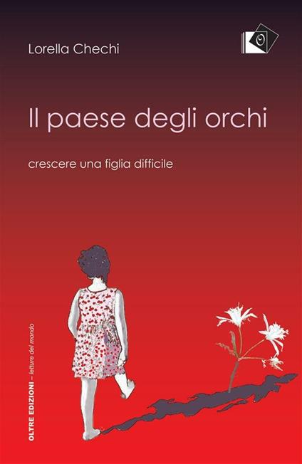 Il paese degli orchi. Crescere una figlia difficile - Lorella Chechi - ebook