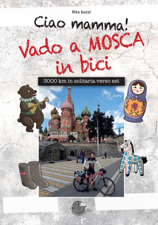 Ciao Mamma! Vado a Mosca in bici. 3000 Km in solitaria verso Est - Rita Sozzi - copertina