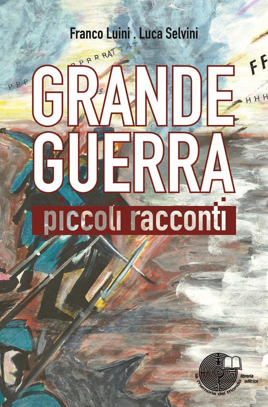 Grande guerra. Piccoli racconti - Franco Luini,Luca Selvini - copertina