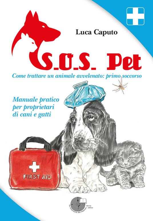 S.O.S. pet come trattare un animale avvelenato: primo soccorso. Manuale pratico per proprietari di cani e gatti - Luca Caputo - copertina