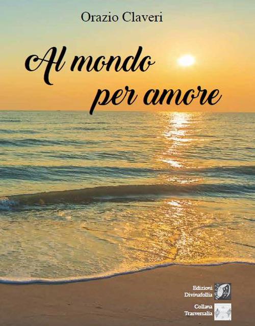 Al mondo per amore - Orazio Claveri - copertina