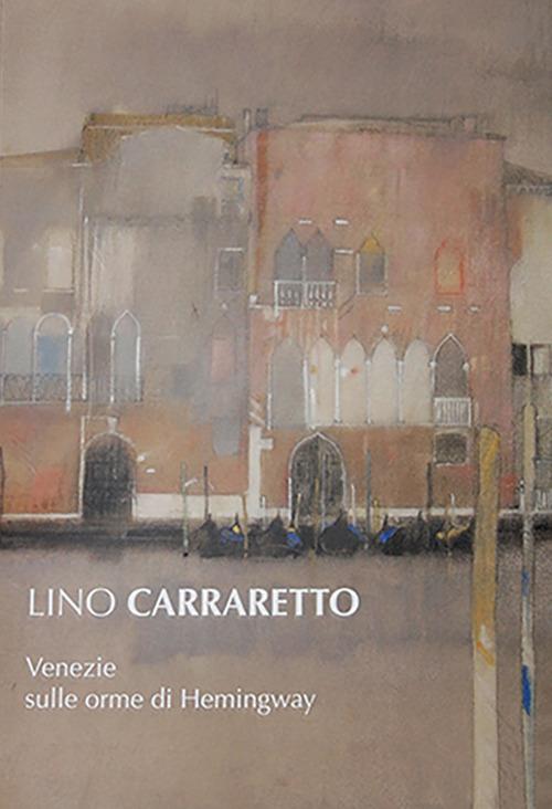 Lino Carraretto. Venezie sulle orme di Hemingway - Tonino Bosica - copertina