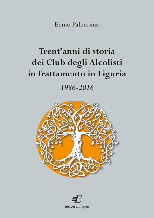 Trent'anni di storia dei Club degli Alcolisti in trattamento in Liguria 1986-2016 - Ennio Palmesino - copertina