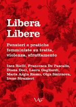 Libera Libere. Pensieri e pratiche femministe su tratta, violenza, sfruttamento