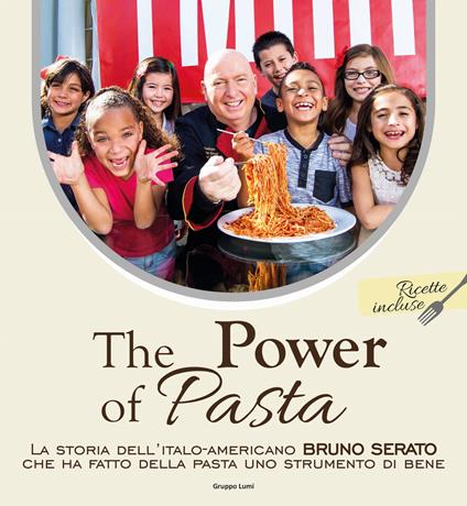 The power of pasta. La storia dell'italo-americano Bruno Serato che ha fatto della pasta uno strumento di bene - Bruno Serato,Lori Hetherington - copertina
