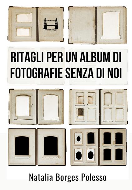 Ritagli per un album di fotografie senza di noi. Nuova ediz. - Natalia Borges Polesso - ebook