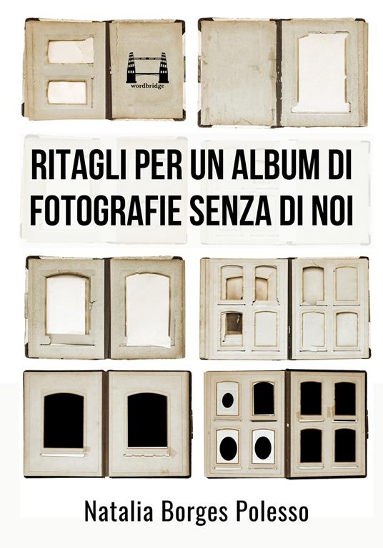 Ritagli per un album di fotografie senza di noi. Nuova ediz. - Natalia Borges Polesso - ebook