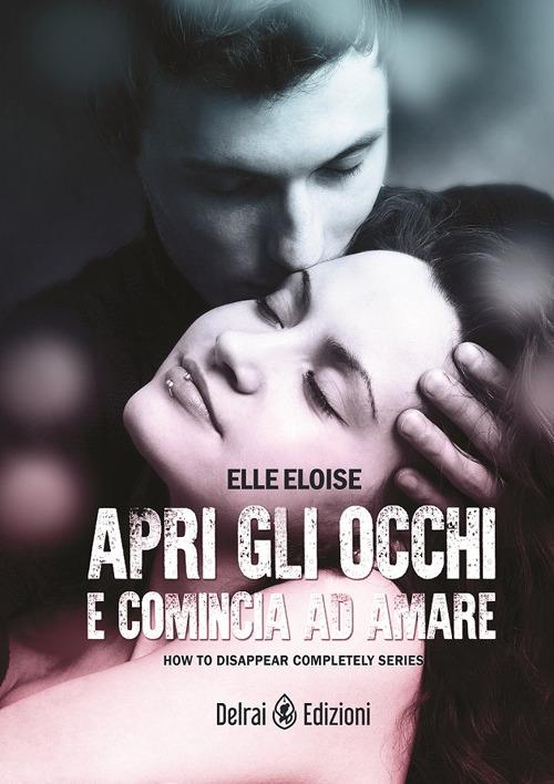 Apri gli occhi e comincia ad amare. How to disappear completely . Vol. 1 - Elle Eloise - copertina