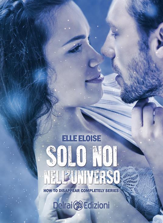 Solo noi nell'universo. How to disappear completely. Vol. 4 - Elle Eloise - copertina