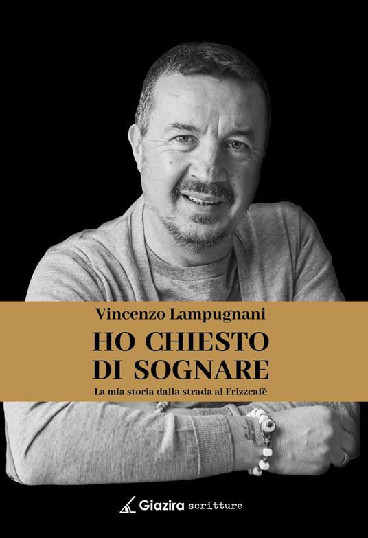 Ho chiesto di sognare. La mia storia dalla strada al Frizzcafè - Vincenzo Lampugnani - ebook