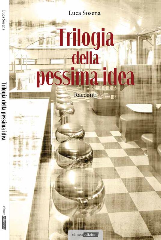 Trilogia della pessima idea - Luca Sosena - copertina