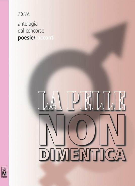 La pelle non dimentica. Antologia dal 1° concorso poesie/racconti - Maria Grazia Beltrami - ebook