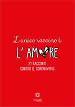 L'unico vaccino è l'amore. 21 racconti contro il coronavirus