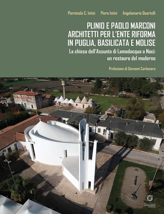 Plinio e Paolo Marconi architetti per l'Ente Riforma in Puglia, Basilicata e Molise. La chiesa dell'Assunta di Lamadacqua a Noci: un restauro del moderno - Piernicola C. Intini,Piero Intini,Angelamaria Quartulli - copertina