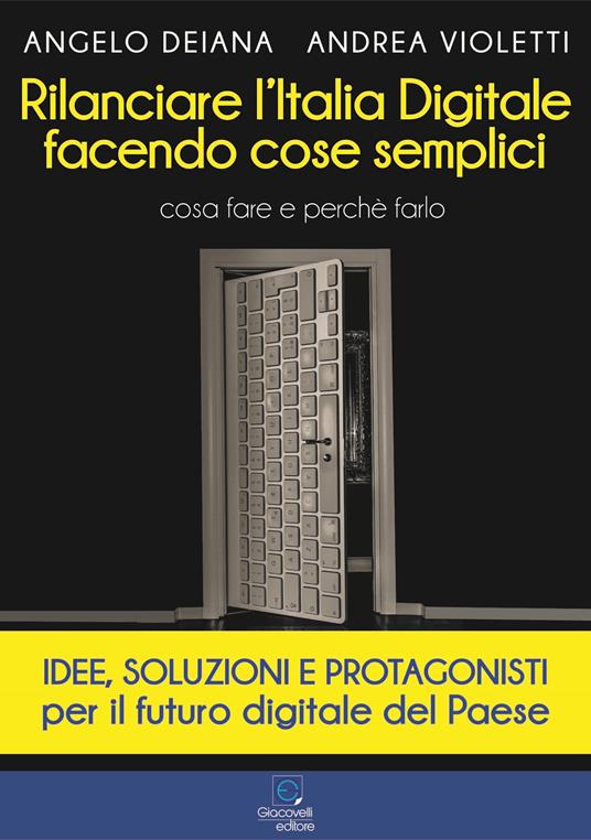 Rilanciare l'Italia digitale facendo cose semplici. Cosa fare e perché farlo - Angelo Deiana,Andrea Violetti - copertina