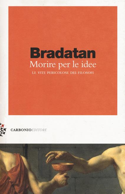 Morire per le idee. Le vite pericolose dei filosofi - Costica Bradatan - copertina