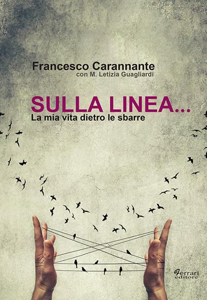 Sulla linea... la mia vita dietro le sbarre - Francesco Carannante,Maria Letizia Guagliardi - copertina