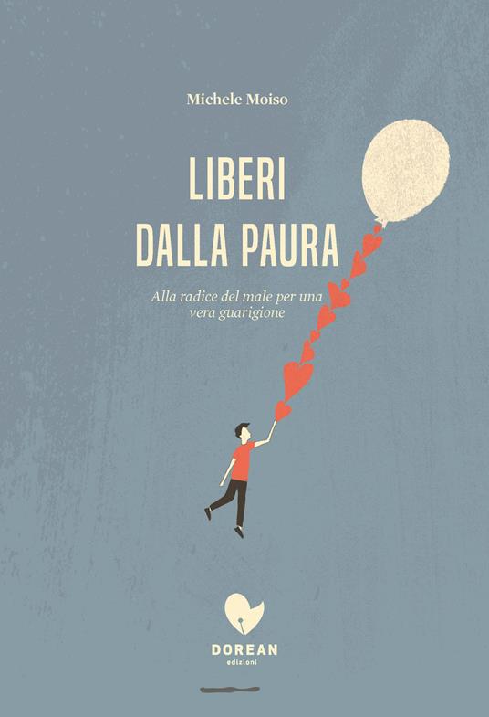 Liberi dalla paura. Alla radice del male per una vera guarigione - Michele Moiso - ebook